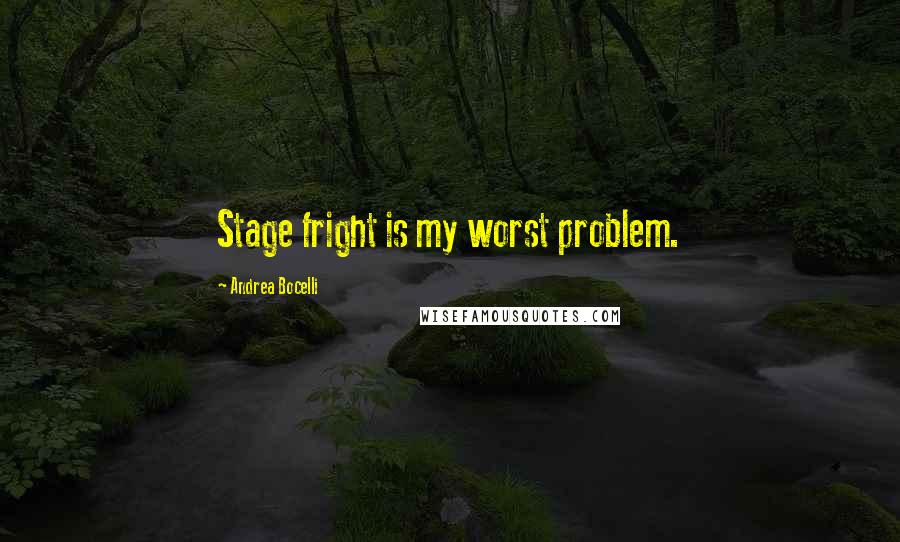 Andrea Bocelli Quotes: Stage fright is my worst problem.