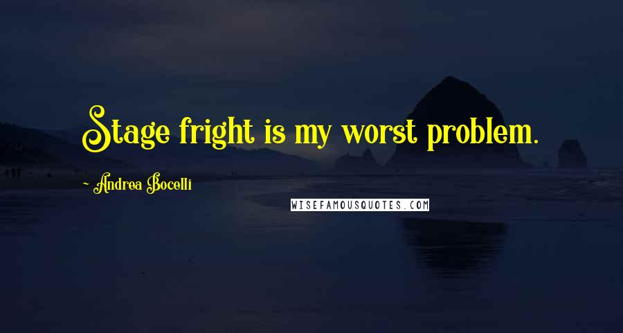 Andrea Bocelli Quotes: Stage fright is my worst problem.