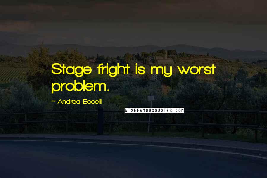 Andrea Bocelli Quotes: Stage fright is my worst problem.