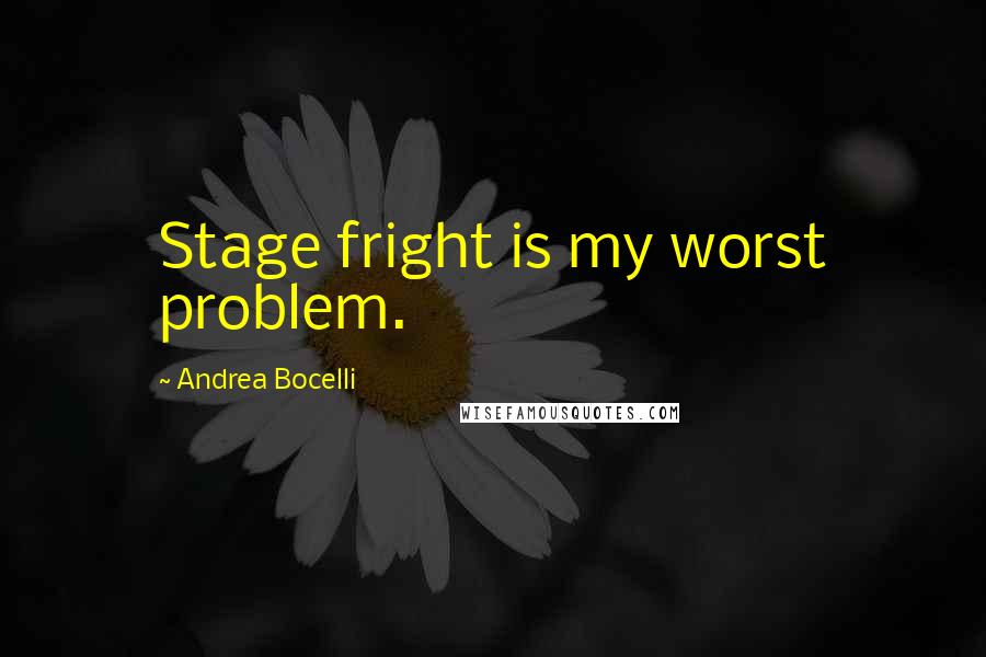 Andrea Bocelli Quotes: Stage fright is my worst problem.