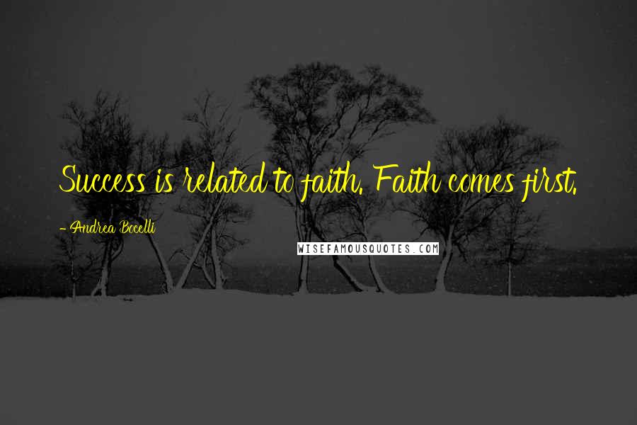 Andrea Bocelli Quotes: Success is related to faith. Faith comes first.
