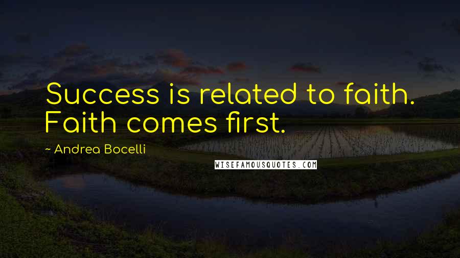 Andrea Bocelli Quotes: Success is related to faith. Faith comes first.