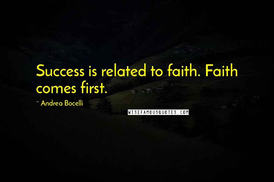 Andrea Bocelli Quotes: Success is related to faith. Faith comes first.
