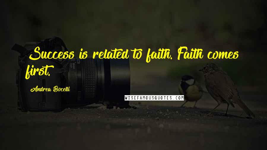 Andrea Bocelli Quotes: Success is related to faith. Faith comes first.