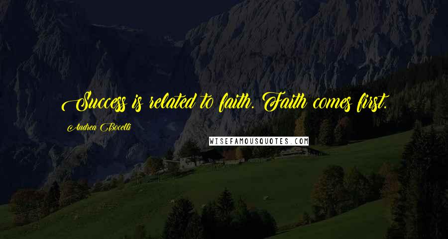 Andrea Bocelli Quotes: Success is related to faith. Faith comes first.