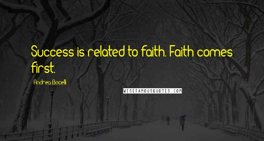 Andrea Bocelli Quotes: Success is related to faith. Faith comes first.