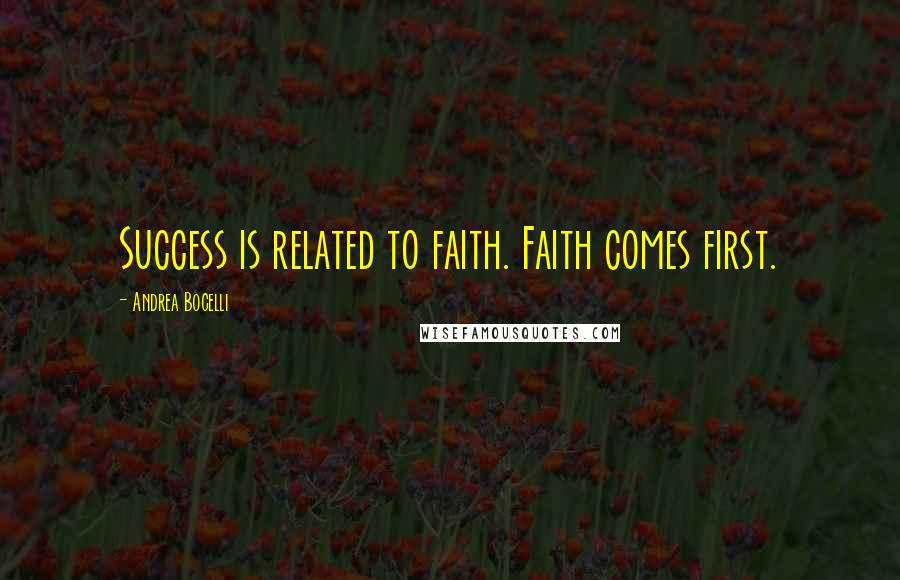 Andrea Bocelli Quotes: Success is related to faith. Faith comes first.