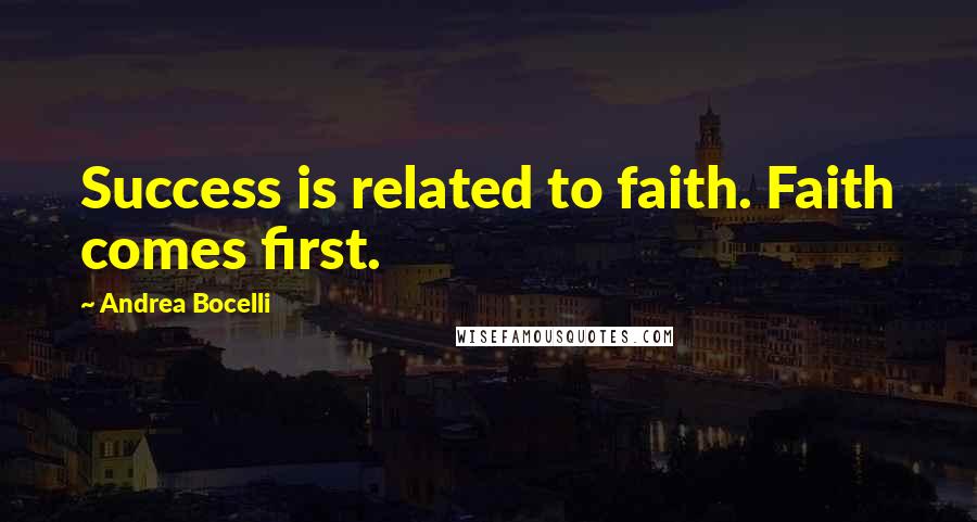 Andrea Bocelli Quotes: Success is related to faith. Faith comes first.