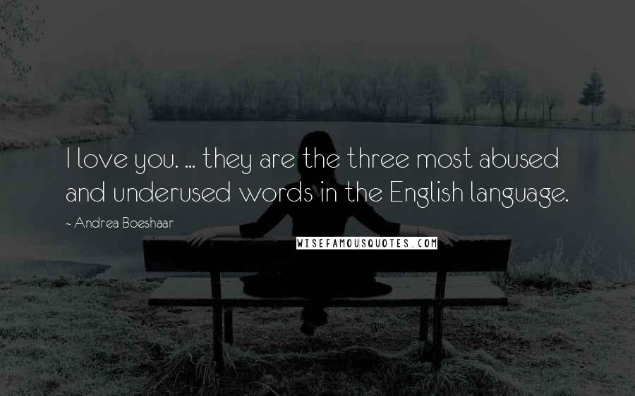 Andrea Boeshaar Quotes: I love you. ... they are the three most abused and underused words in the English language.