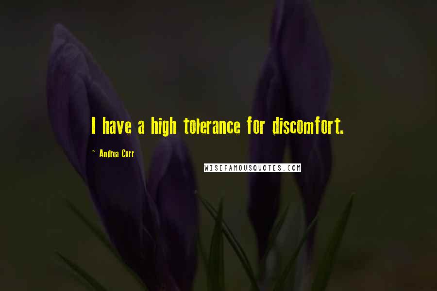 Andrea Corr Quotes: I have a high tolerance for discomfort.