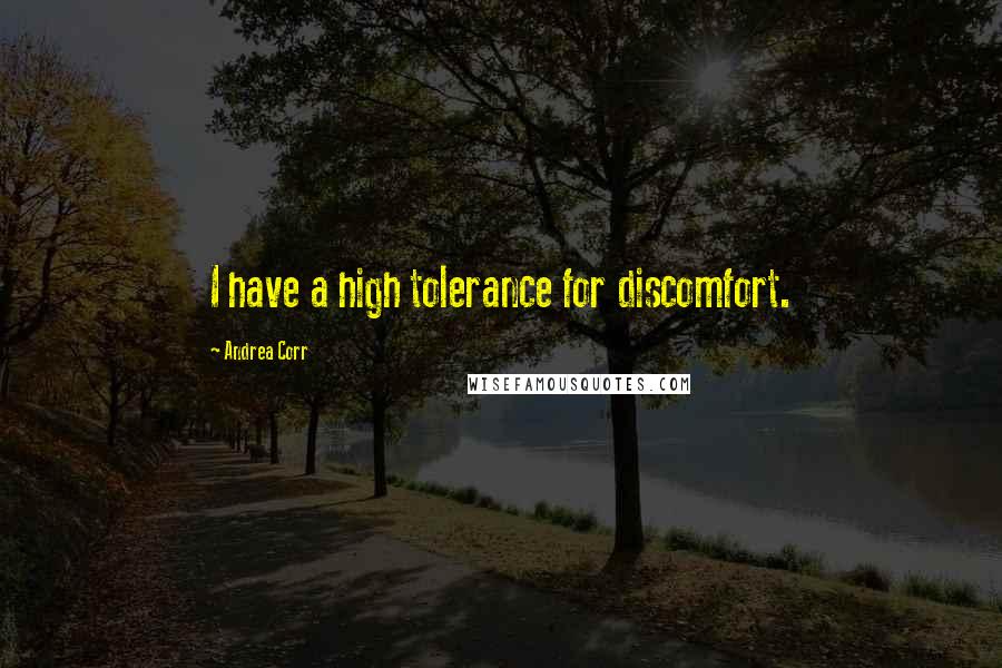 Andrea Corr Quotes: I have a high tolerance for discomfort.