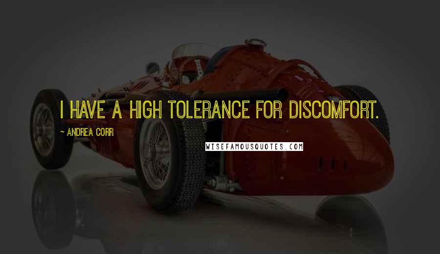 Andrea Corr Quotes: I have a high tolerance for discomfort.