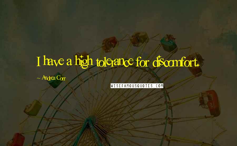 Andrea Corr Quotes: I have a high tolerance for discomfort.