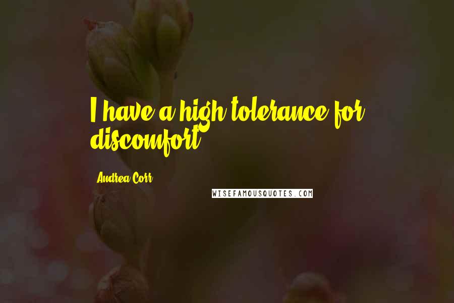 Andrea Corr Quotes: I have a high tolerance for discomfort.