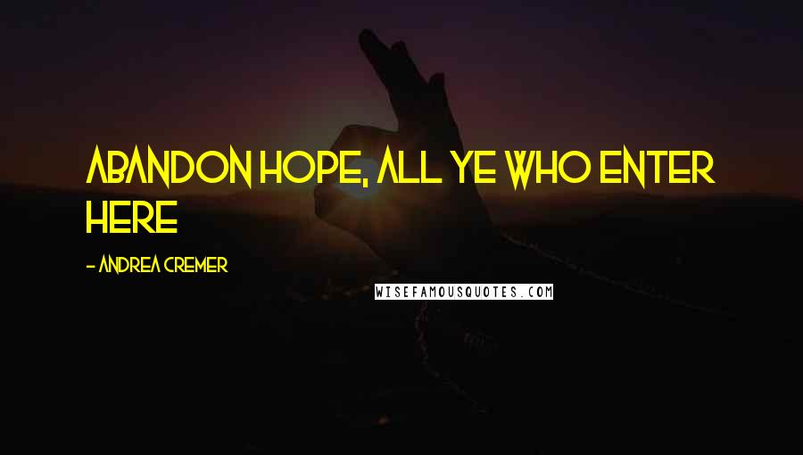 Andrea Cremer Quotes: Abandon hope, all ye who enter here
