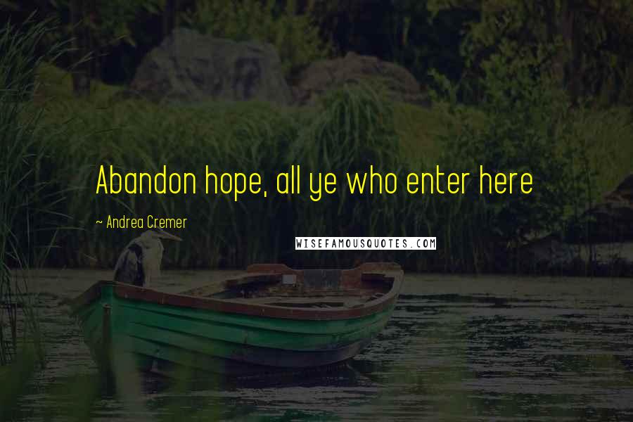 Andrea Cremer Quotes: Abandon hope, all ye who enter here