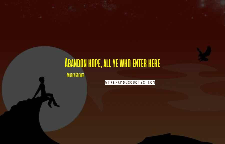 Andrea Cremer Quotes: Abandon hope, all ye who enter here