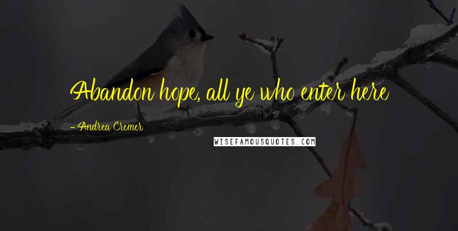 Andrea Cremer Quotes: Abandon hope, all ye who enter here