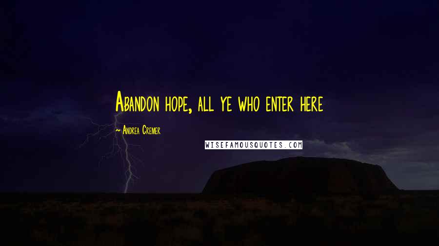 Andrea Cremer Quotes: Abandon hope, all ye who enter here