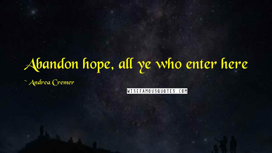Andrea Cremer Quotes: Abandon hope, all ye who enter here