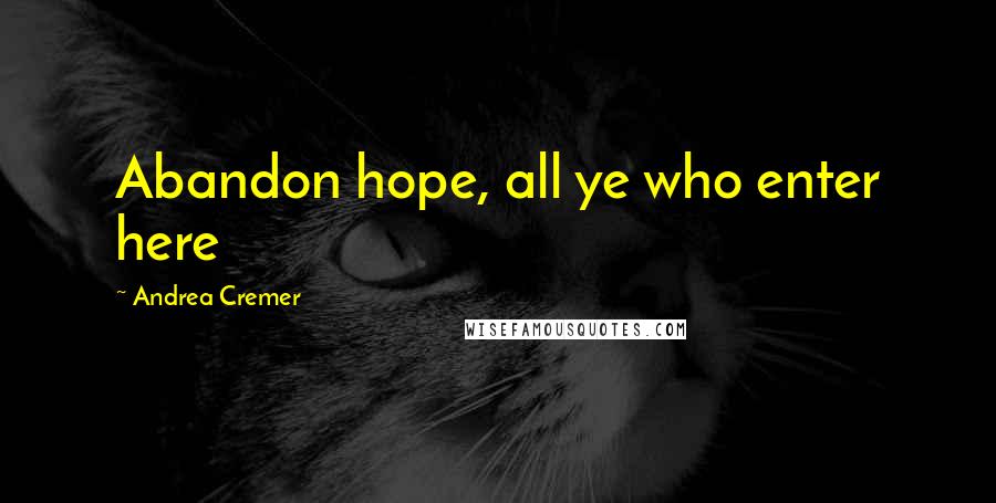 Andrea Cremer Quotes: Abandon hope, all ye who enter here