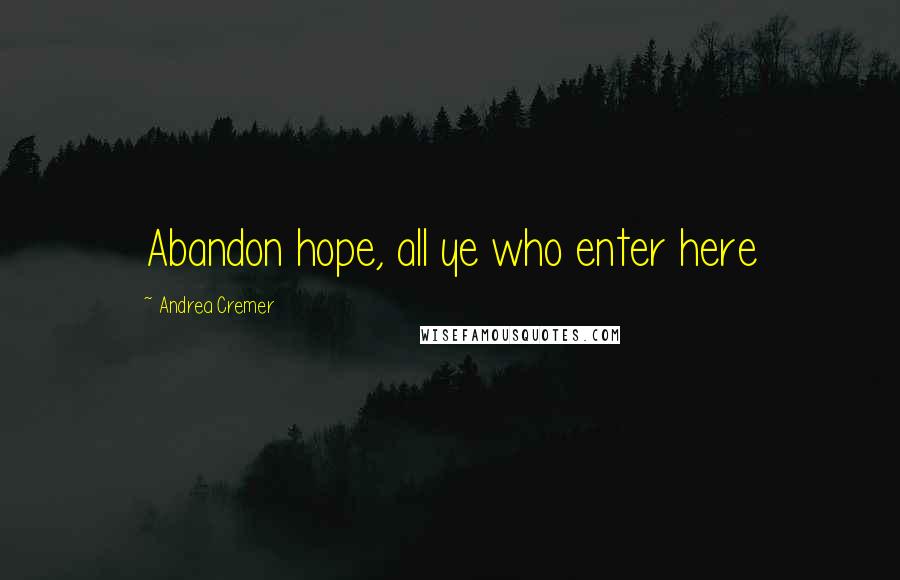 Andrea Cremer Quotes: Abandon hope, all ye who enter here
