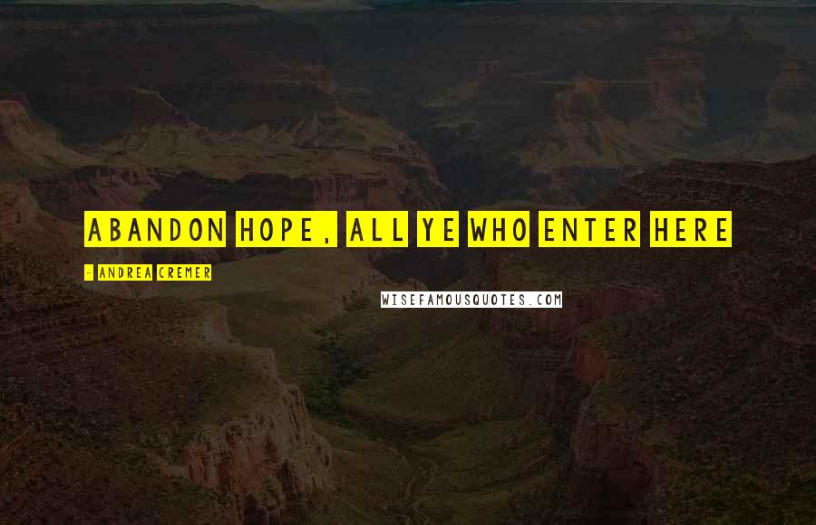 Andrea Cremer Quotes: Abandon hope, all ye who enter here