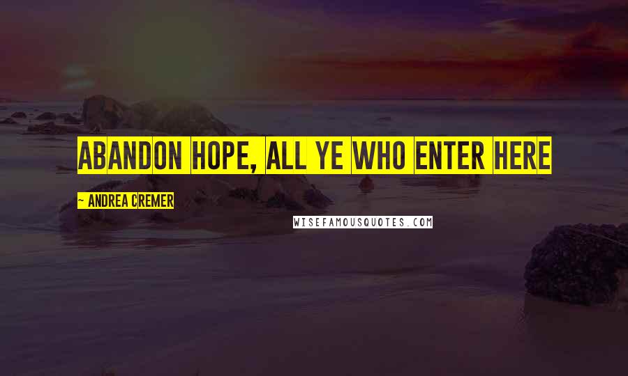 Andrea Cremer Quotes: Abandon hope, all ye who enter here