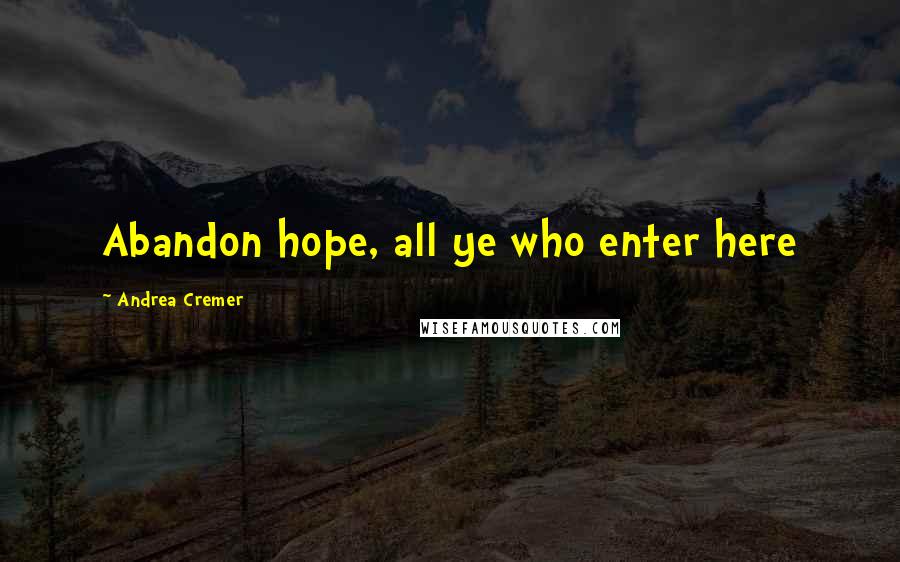 Andrea Cremer Quotes: Abandon hope, all ye who enter here