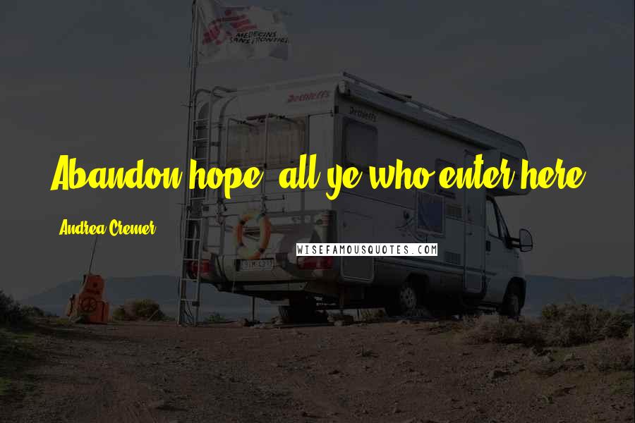 Andrea Cremer Quotes: Abandon hope, all ye who enter here