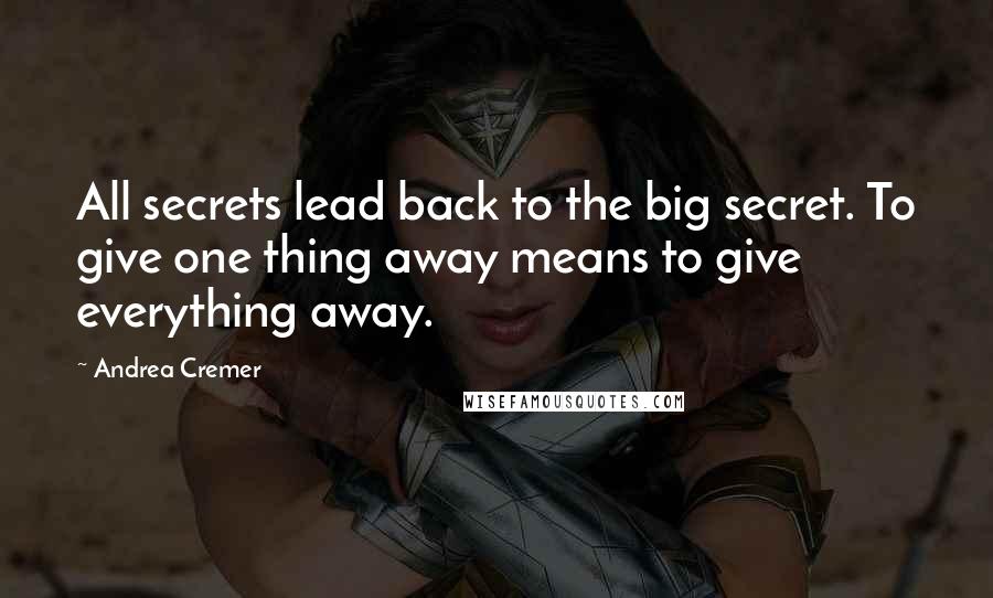Andrea Cremer Quotes: All secrets lead back to the big secret. To give one thing away means to give everything away.