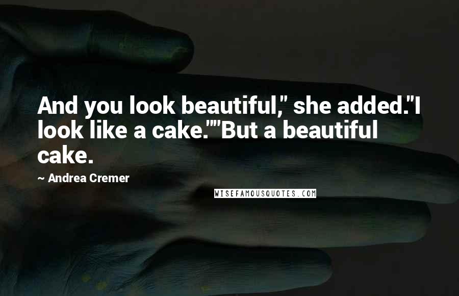 Andrea Cremer Quotes: And you look beautiful," she added."I look like a cake.""But a beautiful cake.