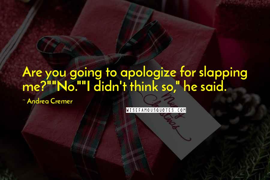 Andrea Cremer Quotes: Are you going to apologize for slapping me?""No.""I didn't think so," he said.