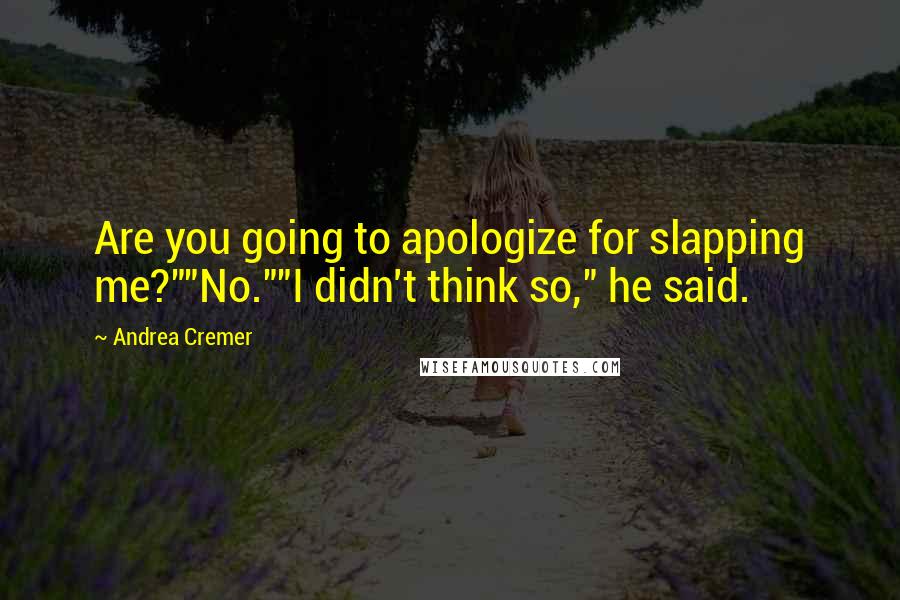 Andrea Cremer Quotes: Are you going to apologize for slapping me?""No.""I didn't think so," he said.