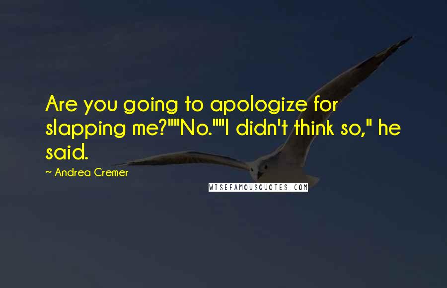 Andrea Cremer Quotes: Are you going to apologize for slapping me?""No.""I didn't think so," he said.