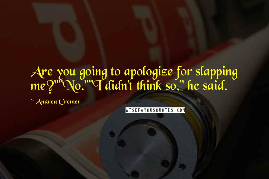 Andrea Cremer Quotes: Are you going to apologize for slapping me?""No.""I didn't think so," he said.