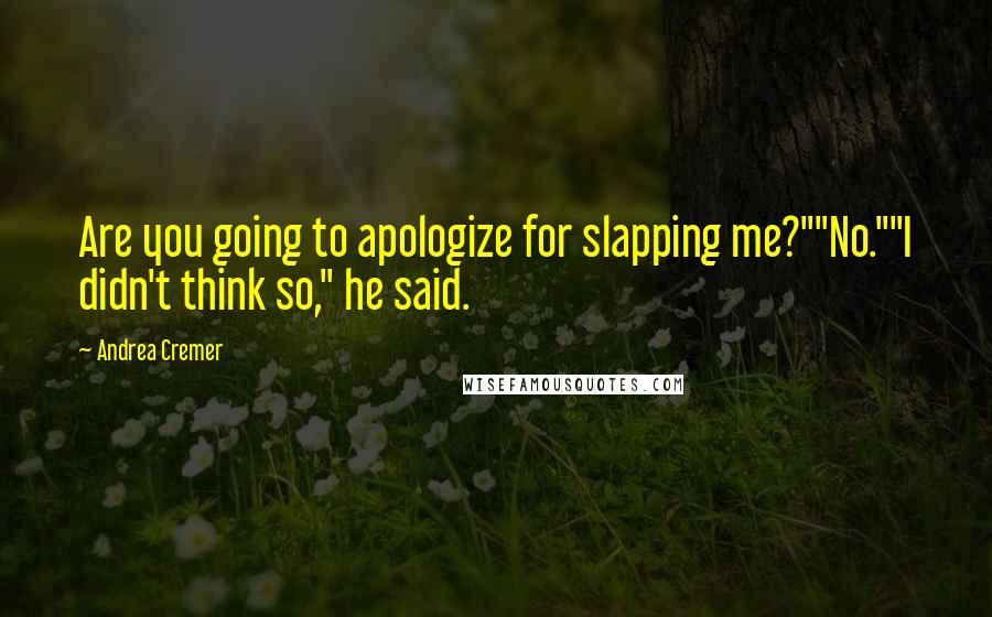 Andrea Cremer Quotes: Are you going to apologize for slapping me?""No.""I didn't think so," he said.