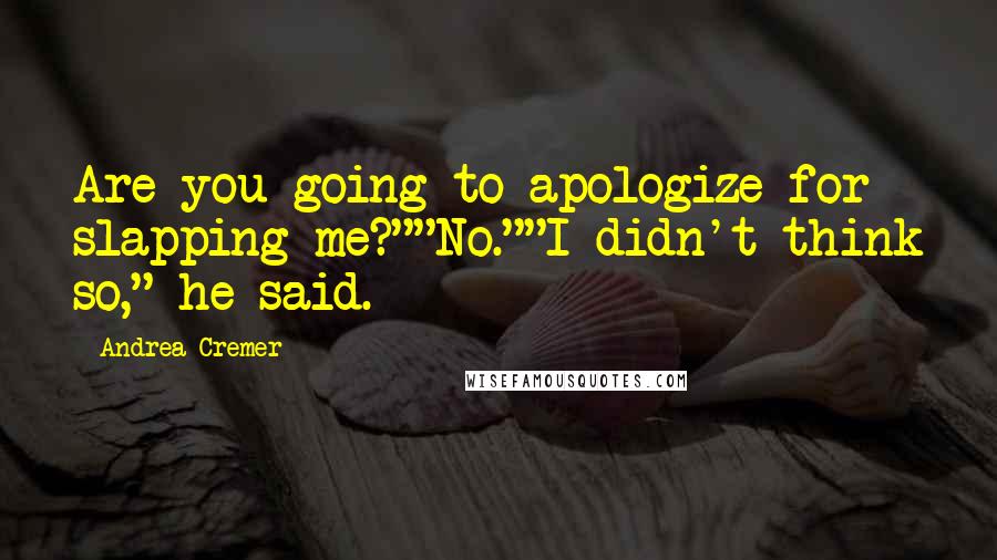 Andrea Cremer Quotes: Are you going to apologize for slapping me?""No.""I didn't think so," he said.