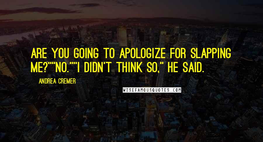 Andrea Cremer Quotes: Are you going to apologize for slapping me?""No.""I didn't think so," he said.