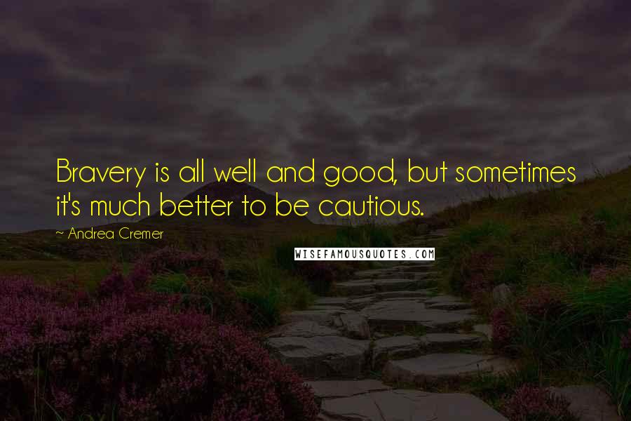 Andrea Cremer Quotes: Bravery is all well and good, but sometimes it's much better to be cautious.