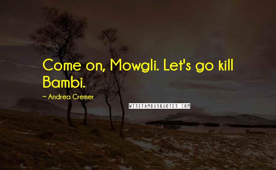 Andrea Cremer Quotes: Come on, Mowgli. Let's go kill Bambi.