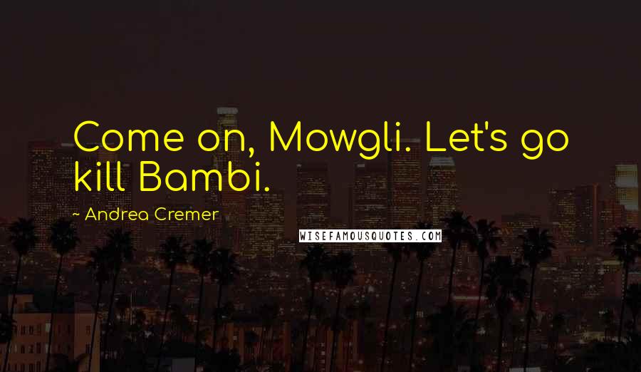 Andrea Cremer Quotes: Come on, Mowgli. Let's go kill Bambi.