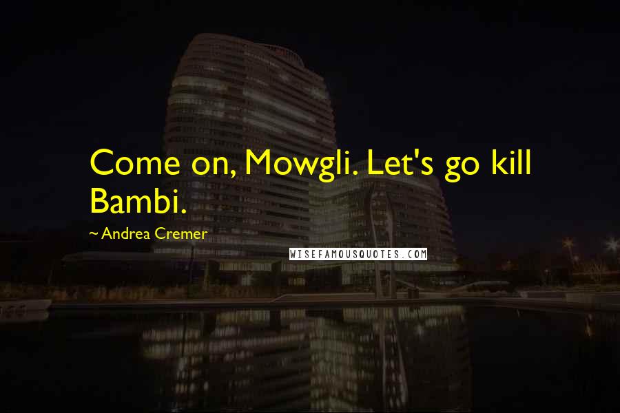 Andrea Cremer Quotes: Come on, Mowgli. Let's go kill Bambi.