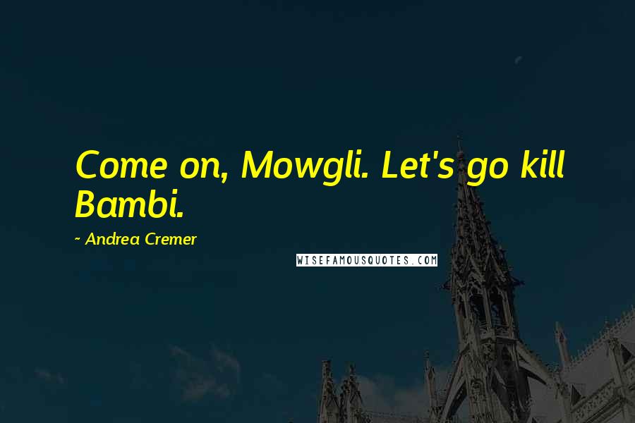 Andrea Cremer Quotes: Come on, Mowgli. Let's go kill Bambi.