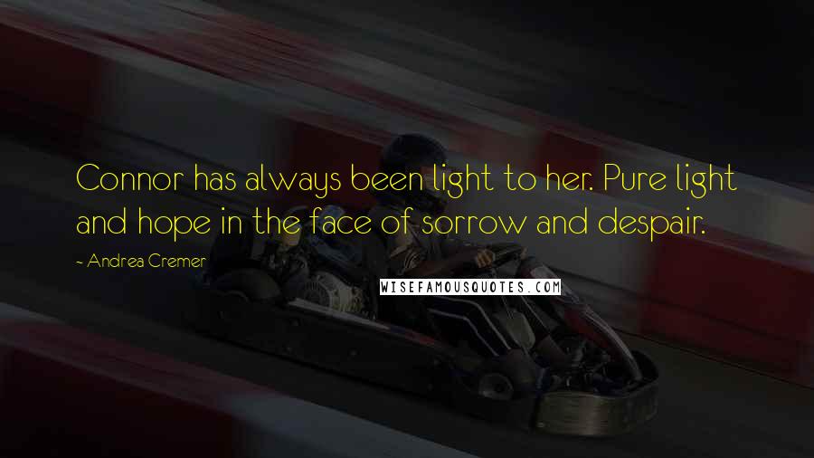 Andrea Cremer Quotes: Connor has always been light to her. Pure light and hope in the face of sorrow and despair.