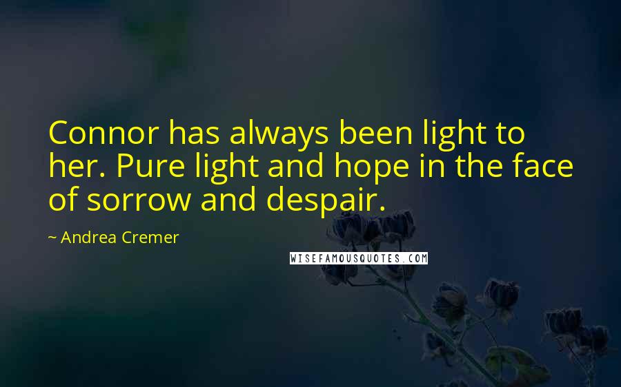 Andrea Cremer Quotes: Connor has always been light to her. Pure light and hope in the face of sorrow and despair.