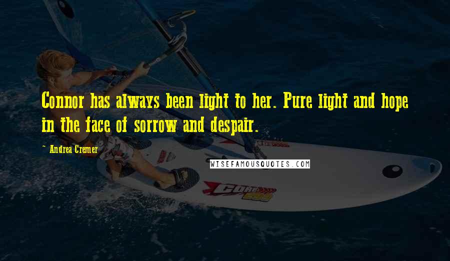 Andrea Cremer Quotes: Connor has always been light to her. Pure light and hope in the face of sorrow and despair.