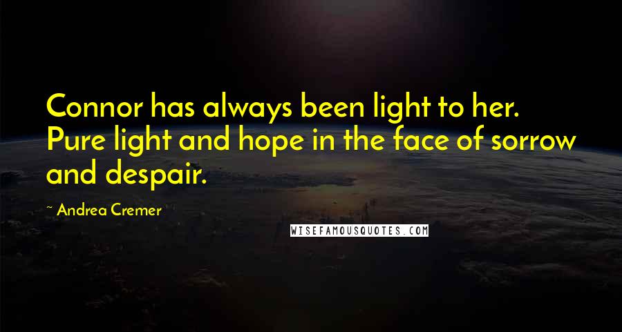 Andrea Cremer Quotes: Connor has always been light to her. Pure light and hope in the face of sorrow and despair.