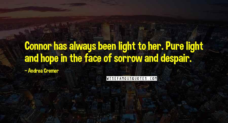 Andrea Cremer Quotes: Connor has always been light to her. Pure light and hope in the face of sorrow and despair.