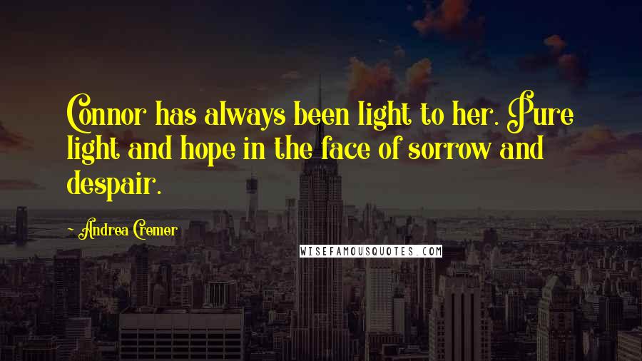 Andrea Cremer Quotes: Connor has always been light to her. Pure light and hope in the face of sorrow and despair.